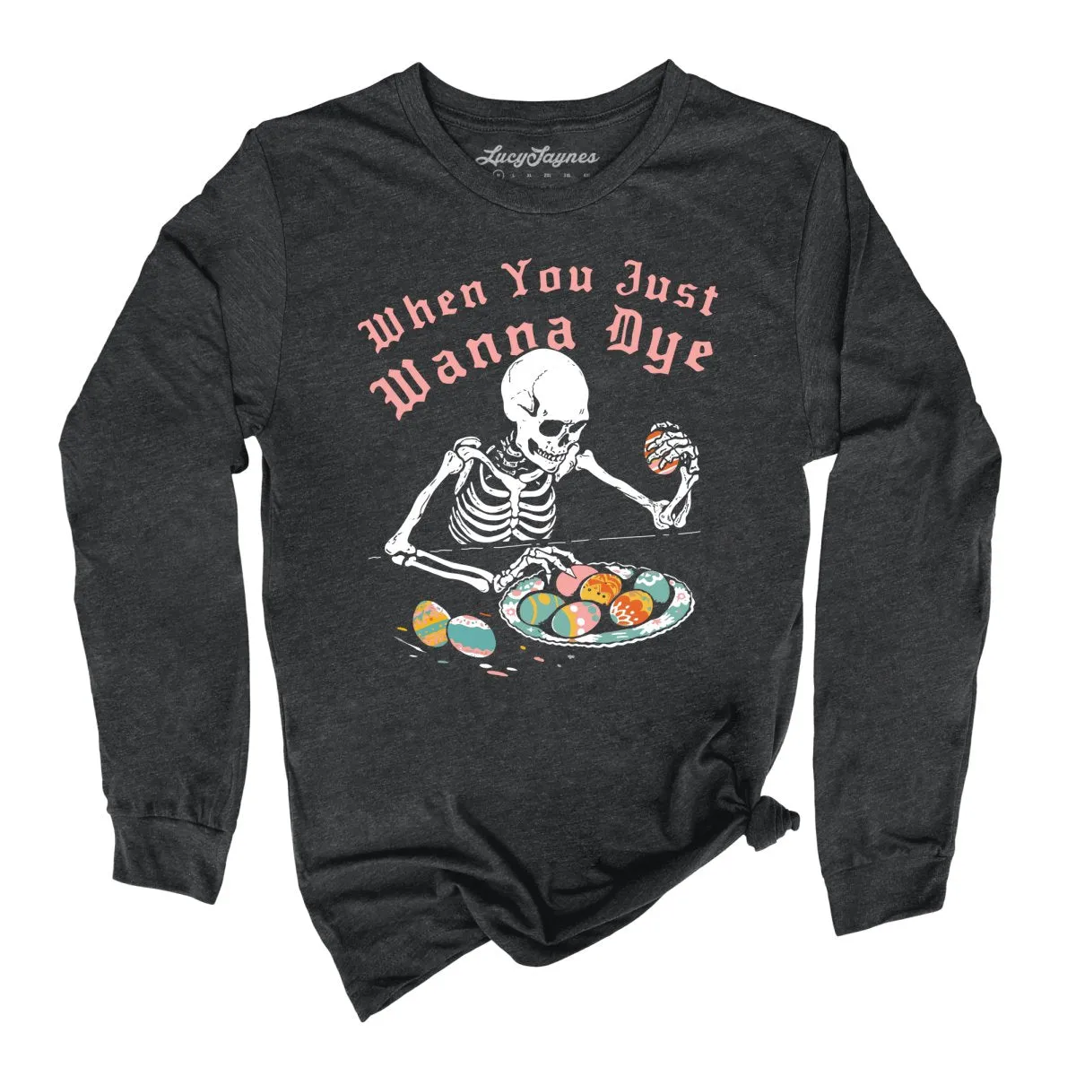 When You Just Wanna Dye Long Sleeve Tee